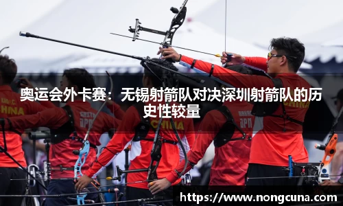奥运会外卡赛：无锡射箭队对决深圳射箭队的历史性较量