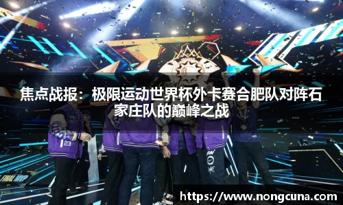焦点战报：极限运动世界杯外卡赛合肥队对阵石家庄队的巅峰之战