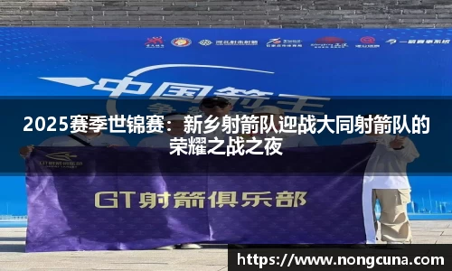 2025赛季世锦赛：新乡射箭队迎战大同射箭队的荣耀之战之夜
