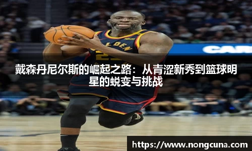 戴森丹尼尔斯的崛起之路：从青涩新秀到篮球明星的蜕变与挑战