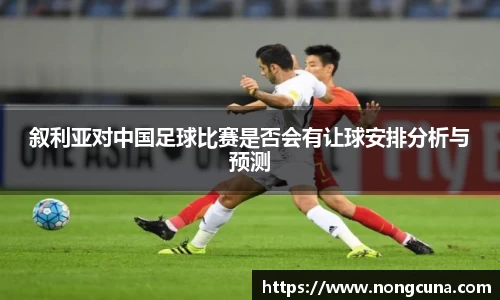 叙利亚对中国足球比赛是否会有让球安排分析与预测